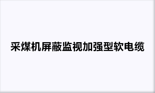 采煤机屏蔽监视加强型软电缆