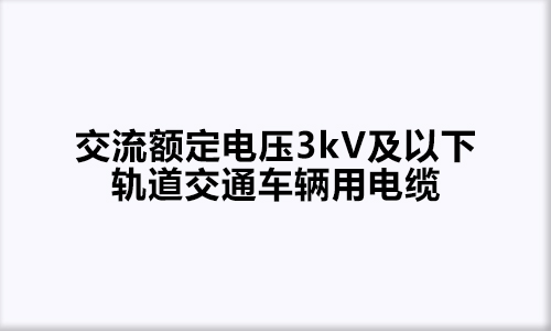 交流额定电压3kV及以下轨道交通车辆用电缆